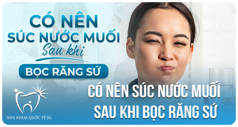 Nha Khoa Quốc Tế Sài Gòn co nen suc nuoc muoi sau khi boc rang su